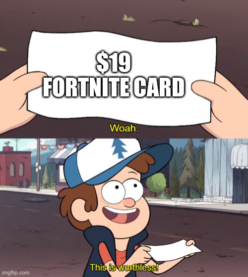 $19 FORTNITE CARD | $19 FORTNITE CARD | image tagged in this is worthless | made w/ Imgflip meme maker