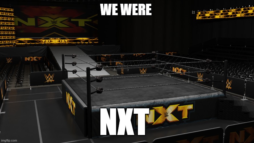 WE WERE; NXT | made w/ Imgflip meme maker