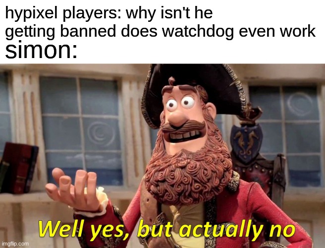 true tho | hypixel players: why isn't he getting banned does watchdog even work; simon: | image tagged in memes,well yes but actually no,hypixel,minecraft | made w/ Imgflip meme maker