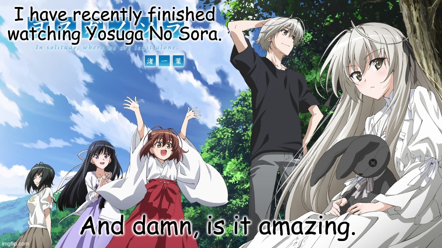 I would recommend watching this. But it's an 18+ show! | I have recently finished watching Yosuga No Sora. And damn, is it amazing. | image tagged in anime,yosuga no sora | made w/ Imgflip meme maker