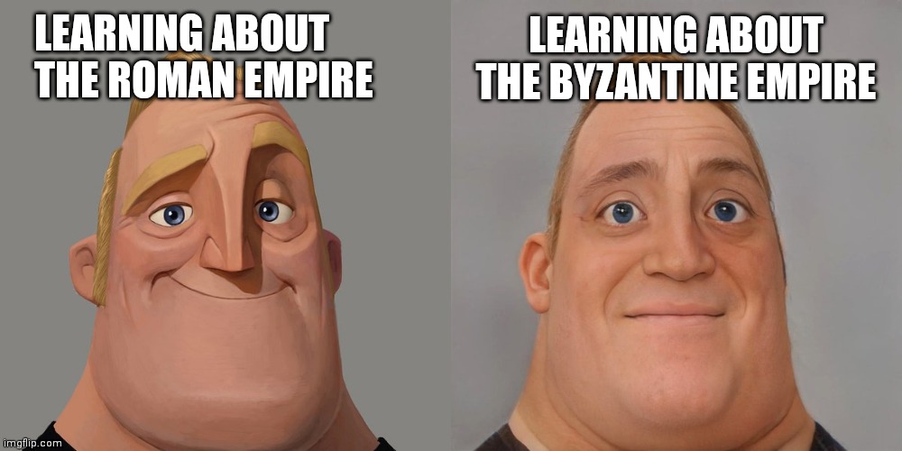 Ap World History | LEARNING ABOUT THE ROMAN EMPIRE; LEARNING ABOUT THE BYZANTINE EMPIRE | image tagged in mr incredibles | made w/ Imgflip meme maker