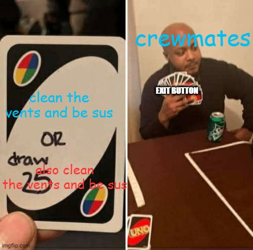 among us update in a nutshell | crewmates; clean the vents and be sus; EXIT BUTTON; also clean the vents and be sus | image tagged in memes,uno draw 25 cards | made w/ Imgflip meme maker