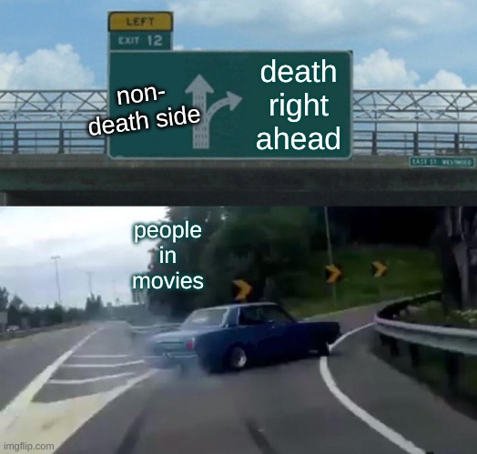 Left Exit 12 Off Ramp Meme | death right ahead; non- death side; people in movies | image tagged in memes,left exit 12 off ramp | made w/ Imgflip meme maker