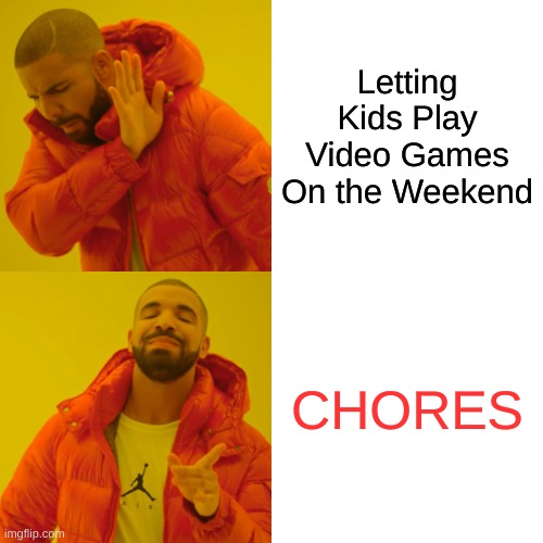 d | Letting Kids Play Video Games On the Weekend; CHORES | image tagged in memes,drake hotline bling | made w/ Imgflip meme maker