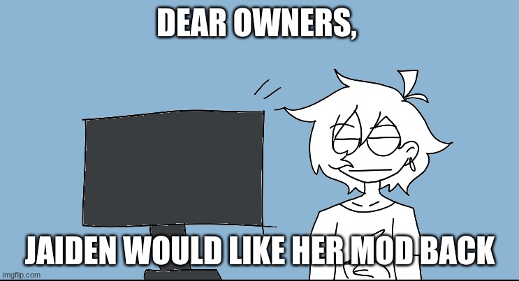 DEAR OWNERS, JAIDEN WOULD LIKE HER MOD BACK | made w/ Imgflip meme maker