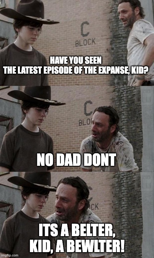 Rick and Carl 3 parts | HAVE YOU SEEN THE LATEST EPISODE OF THE EXPANSE, KID? NO DAD DONT; ITS A BELTER, KID, A BEWLTER! | image tagged in rick and carl 3 parts | made w/ Imgflip meme maker