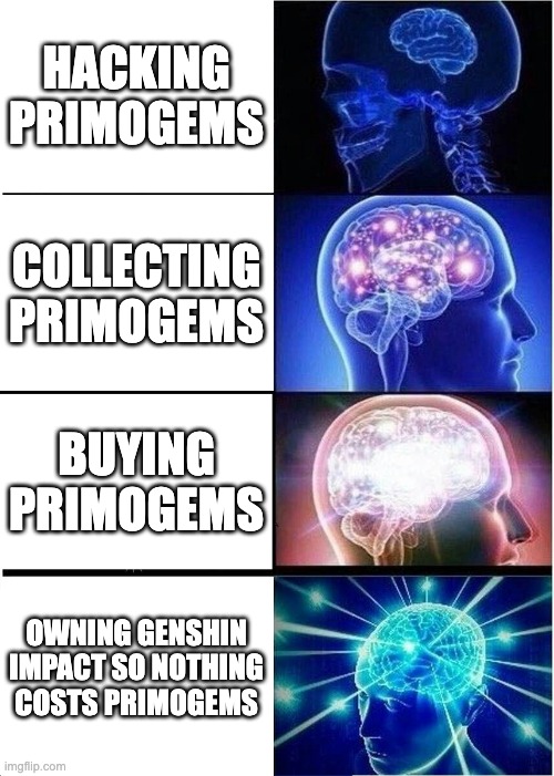 Primogems | HACKING PRIMOGEMS; COLLECTING PRIMOGEMS; BUYING PRIMOGEMS; OWNING GENSHIN IMPACT SO NOTHING COSTS PRIMOGEMS | image tagged in memes,expanding brain | made w/ Imgflip meme maker