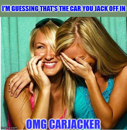 I'M GUESSING THAT'S THE CAR YOU JACK OFF IN OMG CARJACKER | made w/ Imgflip meme maker