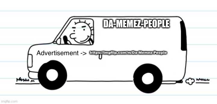 Advertisement | DA-MEMEZ-PEOPLE; https://imgflip.com/m/Da-Memez-People | image tagged in advertisement | made w/ Imgflip meme maker