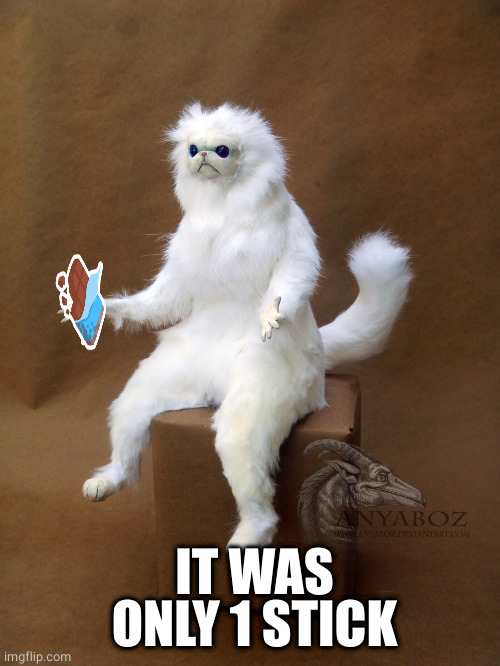 Persian Cat Room Guardian Single Meme | IT WAS ONLY 1 STICK | image tagged in memes,persian cat room guardian single | made w/ Imgflip meme maker