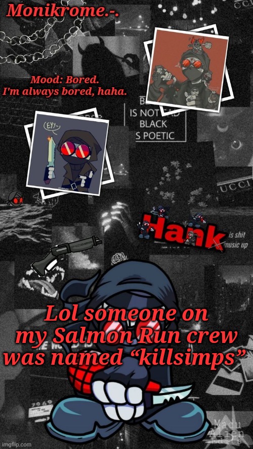 Monikrome's Hank J. Wimbleton Temp | Lol someone on my Salmon Run crew was named “killsimps” | image tagged in monikrome's hank j wimbleton temp | made w/ Imgflip meme maker