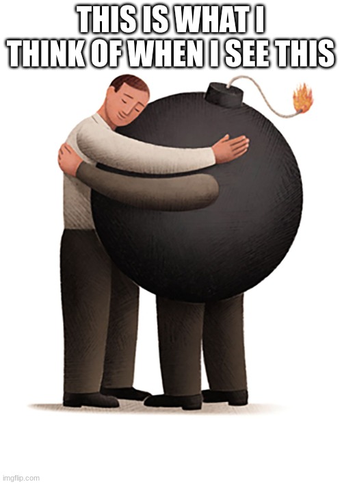 Humanity Embracing Hugging Bomb - Krieg Barrie | THIS IS WHAT I THINK OF WHEN I SEE THIS | image tagged in humanity embracing hugging bomb - krieg barrie | made w/ Imgflip meme maker