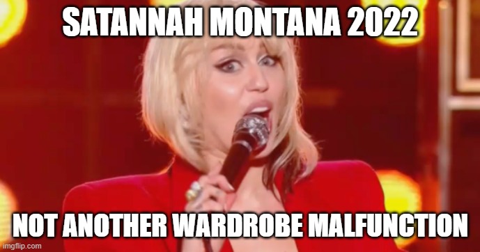 The Old Misdirection Play | SATANNAH MONTANA 2022; NOT ANOTHER WARDROBE MALFUNCTION | image tagged in miley,nudity,new years eve,satan | made w/ Imgflip meme maker