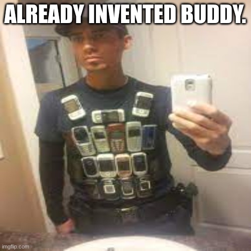 ALREADY INVENTED BUDDY. | made w/ Imgflip meme maker