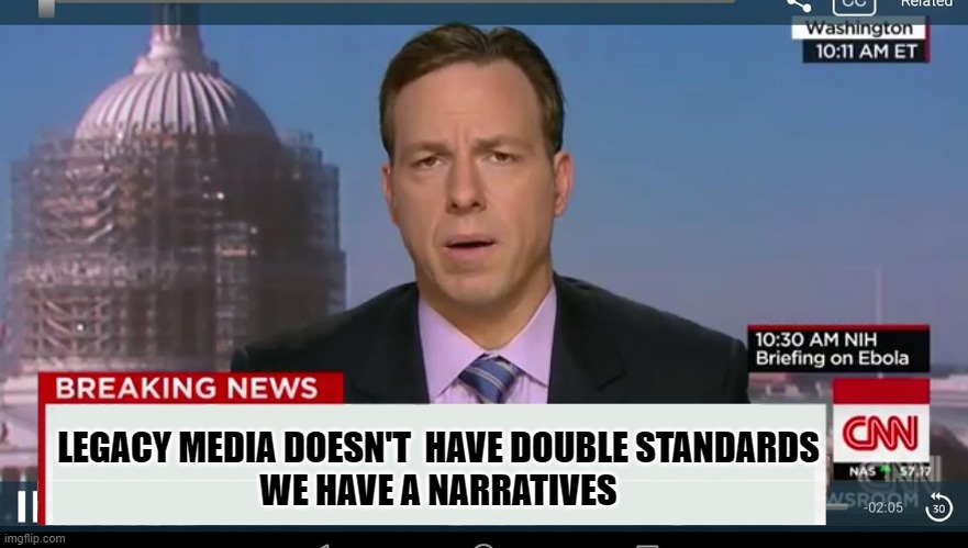cnn breaking news template | LEGACY MEDIA DOESN'T  HAVE DOUBLE STANDARDS
WE HAVE A NARRATIVES | image tagged in cnn breaking news template | made w/ Imgflip meme maker
