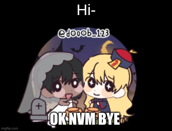 Me and Cinna trick or treating | Hi-; OK NVM BYE | image tagged in me and cinna trick or treating | made w/ Imgflip meme maker
