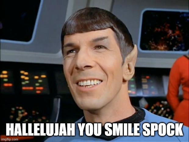 Finally | HALLELUJAH YOU SMILE SPOCK | image tagged in spock smiling | made w/ Imgflip meme maker