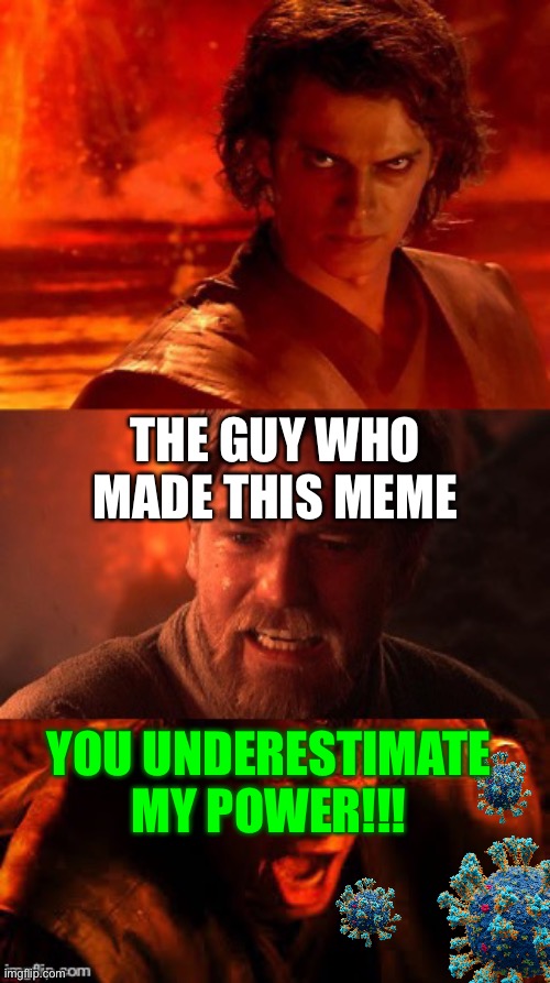 You underestimate my power with Obi-wan | THE GUY WHO MADE THIS MEME YOU UNDERESTIMATE MY POWER!!! | image tagged in you underestimate my power with obi-wan | made w/ Imgflip meme maker
