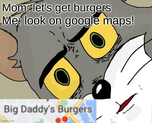 Unsettled Tom | Mom: let's get burgers; Me: look on google maps! | image tagged in memes,unsettled tom | made w/ Imgflip meme maker