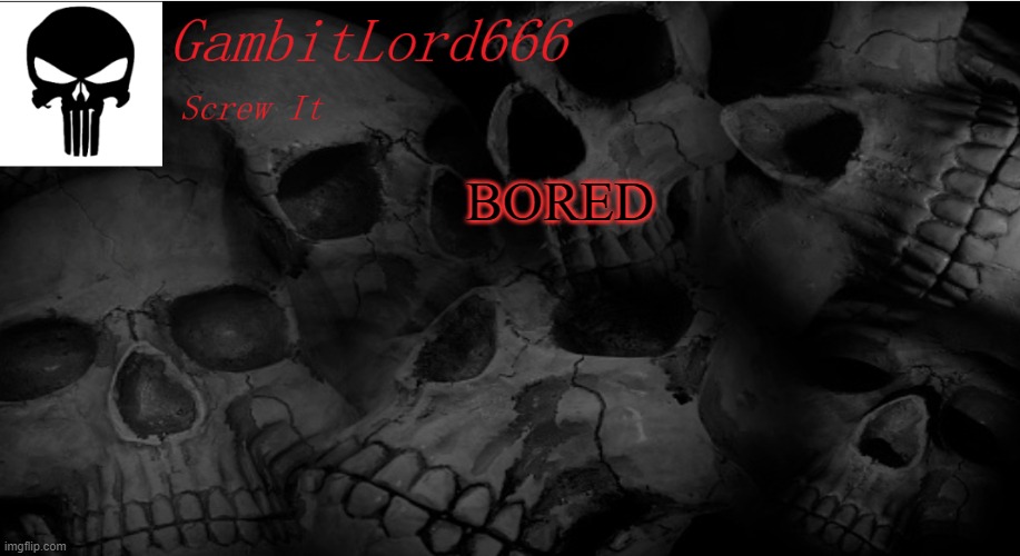 I'm so bored where boredom itself is so bored it is beyond boredom | BORED | image tagged in gambitlord666 | made w/ Imgflip meme maker