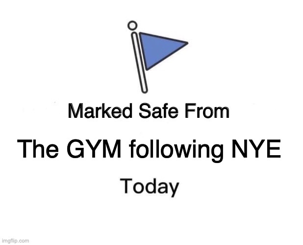 New Year's Resolutions | The GYM following NYE | image tagged in memes,marked safe from,new years resolutions,gym,crowd of people,death | made w/ Imgflip meme maker