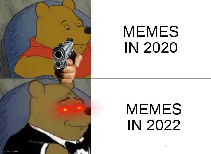 memes☃ | MEMES IN 2020; MEMES IN 2022 | image tagged in memes,tuxedo winnie the pooh | made w/ Imgflip meme maker