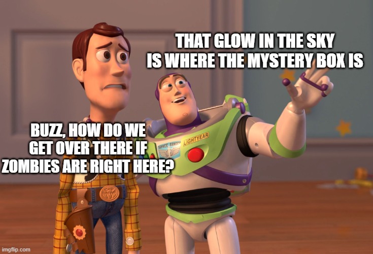 CoD meme #36 | THAT GLOW IN THE SKY IS WHERE THE MYSTERY BOX IS; BUZZ, HOW DO WE GET OVER THERE IF ZOMBIES ARE RIGHT HERE? | image tagged in memes,x x everywhere,cod,zombies,funny memes,36 follower | made w/ Imgflip meme maker