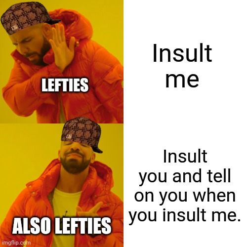 Drake Hotline Bling Meme | Insult me Insult you and tell on you when you insult me. LEFTIES ALSO LEFTIES | image tagged in memes,drake hotline bling | made w/ Imgflip meme maker