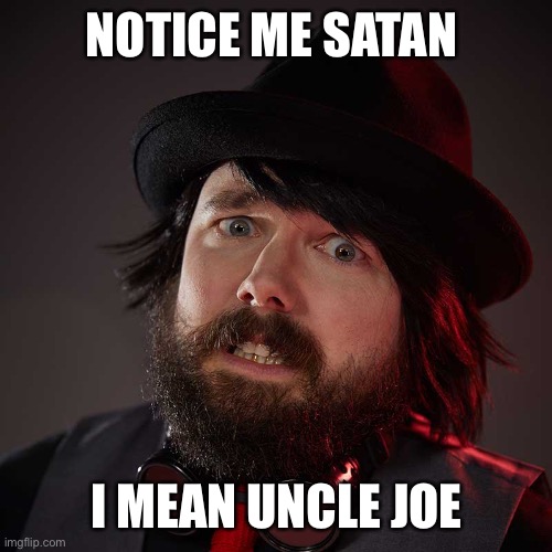 Notice me uncle joe | NOTICE ME SATAN; I MEAN UNCLE JOE | image tagged in weird satanist dude,happy,meme,upvotr,fin | made w/ Imgflip meme maker