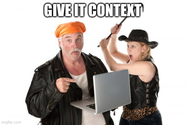 GIVE IT CONTEXT | made w/ Imgflip meme maker