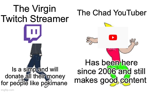 YouTuber Vs Twitch Streamer | The Chad YouTuber; The Virgin Twitch Streamer; Has been here since 2006 and still makes good content; Is a simp and will donate all their money for people like pokimane | image tagged in virgin vs chad | made w/ Imgflip meme maker