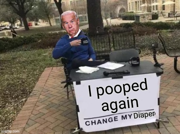 Hope and change | I pooped again; Diaper | image tagged in memes,change my mind | made w/ Imgflip meme maker