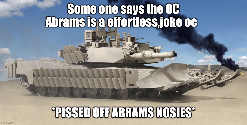 Some one says the OC Abrams is a effortless,joke oc; *PISSED OFF ABRAMS NOSIES* | made w/ Imgflip meme maker