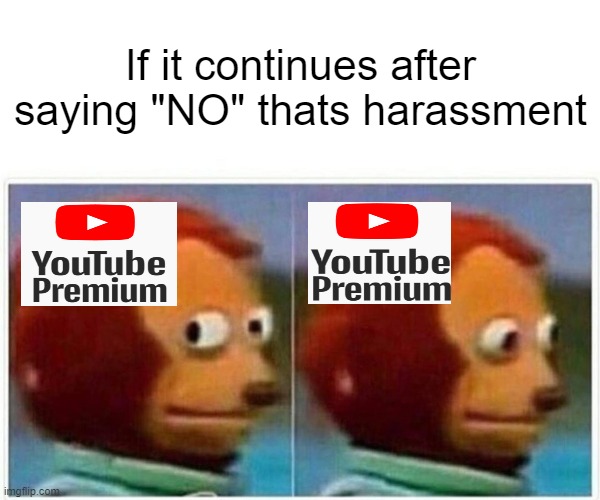 Youtube!! | If it continues after saying "NO" thats harassment | image tagged in memes,monkey puppet | made w/ Imgflip meme maker