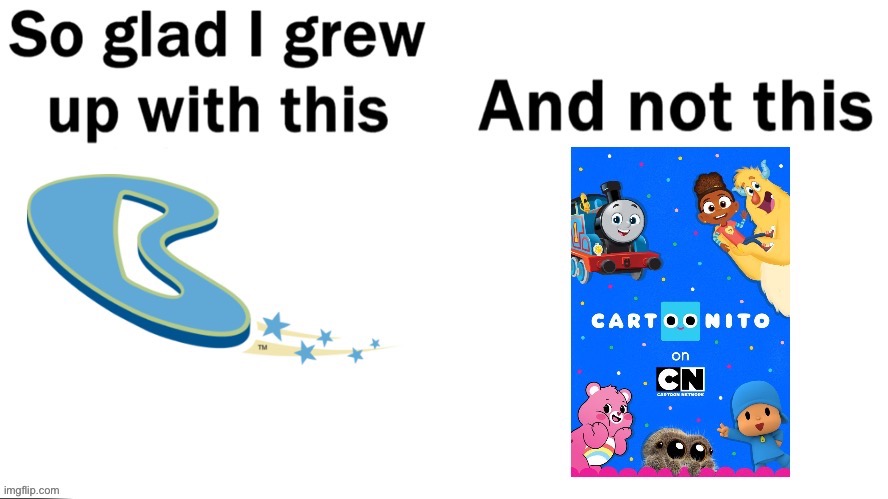 The New Cartoonito Block is Trash :( | image tagged in so glad i grew up with this | made w/ Imgflip meme maker