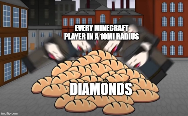 Dimondzz!!!!!!!!!!!!!!!!!!!!!!!!!!!!!!!!!!!!! | EVERY MINECRAFT PLAYER IN A 10MI RADIUS; DIAMONDS | image tagged in oversimplified,minecraft | made w/ Imgflip meme maker