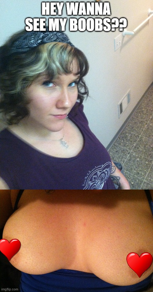 Jacqui's has amazing boobs! | HEY WANNA SEE MY BOOBS?? | image tagged in boobs,sexy,hot girls | made w/ Imgflip meme maker