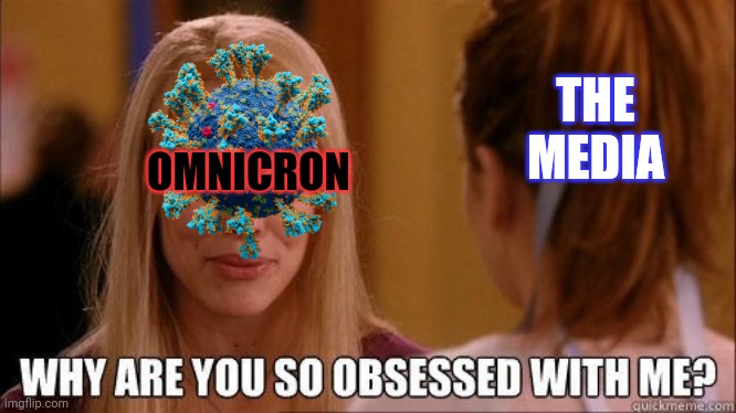 Omnicron media obsessed | THE MEDIA; OMNICRON | image tagged in why are you so obsessed with me | made w/ Imgflip meme maker