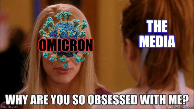 Omicron media obsessed | THE MEDIA; OMICRON | image tagged in why are you so obsessed with me | made w/ Imgflip meme maker