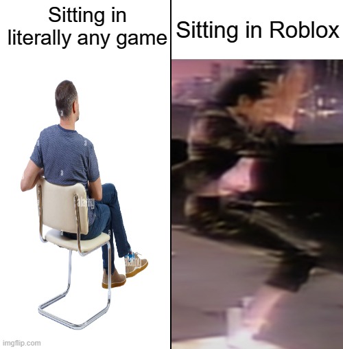 sit | Sitting in literally any game; Sitting in Roblox | image tagged in tag | made w/ Imgflip meme maker