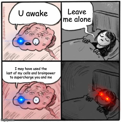 When us humans finally reach 100% control over our brains | Leave me alone; U awake; I may have used the last of my cells and brainpower to supercharge you and me | image tagged in brain before sleep,memes,cool,nani | made w/ Imgflip meme maker