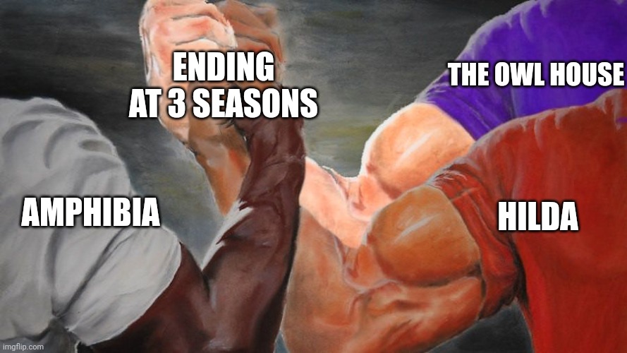 Sad but true | THE OWL HOUSE; ENDING AT 3 SEASONS; AMPHIBIA; HILDA | image tagged in epic handshake three way,funny,facts | made w/ Imgflip meme maker