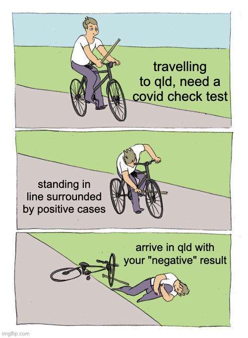Covid Queensland Style | travelling to qld, need a covid check test; standing in line surrounded by positive cases; arrive in qld with your "negative" result | image tagged in memes,bike fall | made w/ Imgflip meme maker