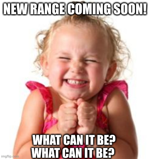 New Range | NEW RANGE COMING SOON! WHAT CAN IT BE?
WHAT CAN IT BE? | image tagged in excited girl,new range,excited | made w/ Imgflip meme maker