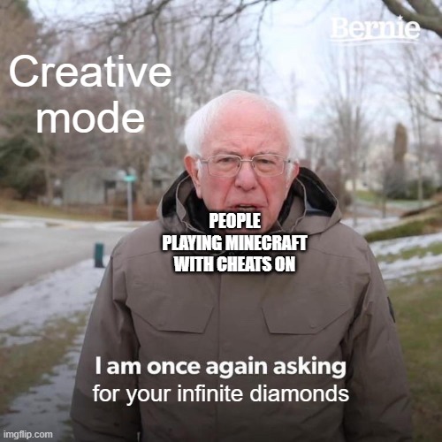 Bernie I Am Once Again Asking For Your Support | Creative mode; PEOPLE PLAYING MINECRAFT WITH CHEATS ON; for your infinite diamonds | image tagged in memes,bernie i am once again asking for your support,minecraft | made w/ Imgflip meme maker