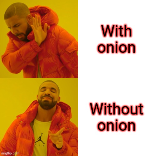 Se divertindo muito | With onion; Without onion | image tagged in memes,drake hotline bling | made w/ Imgflip meme maker