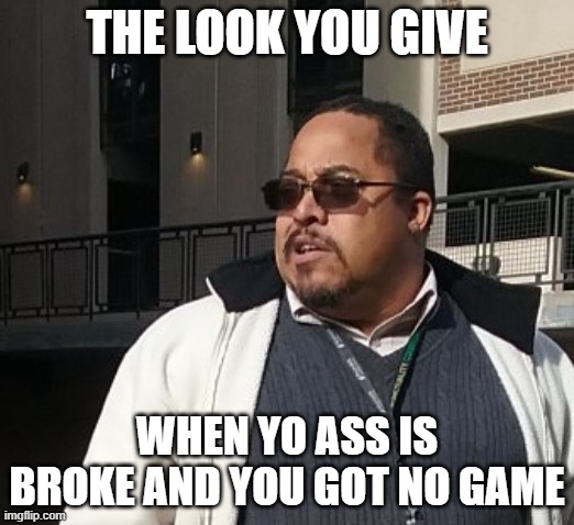 Matthew Thompson | THE LOOK YOU GIVE; WHEN YO ASS IS BROKE AND YOU GOT NO GAME | image tagged in matthew thompson,idiot,broke,no game,funny | made w/ Imgflip meme maker