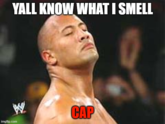The Rock Smelling | YALL KNOW WHAT I SMELL; CAP | image tagged in the rock smelling | made w/ Imgflip meme maker