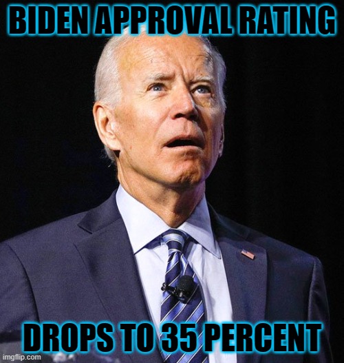 Biden approval rating drops to 35 percent | BIDEN APPROVAL RATING; DROPS TO 35 PERCENT | image tagged in joe biden | made w/ Imgflip meme maker
