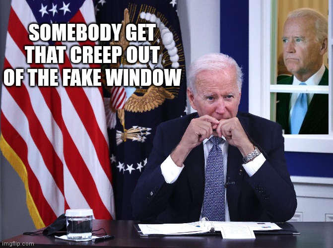 Rightly creeped out too | SOMEBODY GET THAT CREEP OUT OF THE FAKE WINDOW | image tagged in joe biden,democrats,biden,creepy joe biden | made w/ Imgflip meme maker